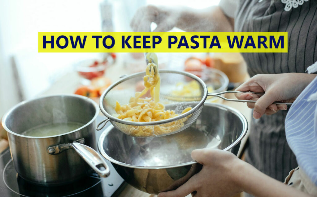 How to Keep Pasta Warm